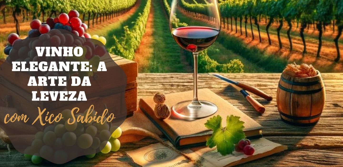 Vinho Elegante: A Arte da Leveza com o Xico Sabido